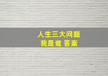 人生三大问题 我是谁 答案